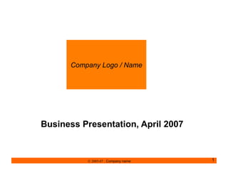 Business Presentation, April 2007    2005-07  . Company name Company Logo / Name 