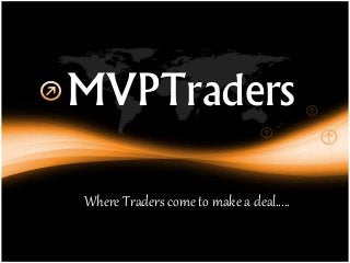 MVPTraders
Where Traders come to make a deal…..
 