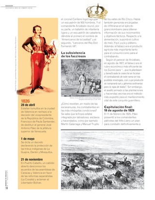 MEMORIASDEVENEZUELA
N°21/AGOSTO2011
18
D O S S I E R
dosCiEntos años dE CombatE soCial...
1826
28 de abril
Estallan tumultos en la ciudad
de Valencia en rechazo a la
decisión del vicepresidente
de la República de Colombia,
Francisco de Paula Santander,
de destituir al general José
Antonio Páez de la jefatura
superior de Venezuela.
1 de mayo
Se dicta un decreto
declarando la protección de
las tribus indígenas de La
Guajira, Darién y Mosquitos.
21 de noviembre
En Puerto Cabello, un cabildo
abierto desconoce los
acuerdos de las asambleas de
Caracas y Valencia en favor
de las reformas separatistas
(La Cosiata) y aclaman al
Libertador Bolívar.
el coronel Centeno logró agrupar
un escuadrón de 900 hombres. Y el
comandante Arizábalo reunió, por
su parte, un batallón de infantería
ligera y un escuadrón de caballería,
dándole al primero el nombre de
“Americanos de la Lealtad” y al
segundo, “Lanceros del Rey Don
Fernando VII”.
La subsistencia
de los facciosos
¿Cómo resistían, en medio de las
escaramuzas, los combatientes en
las más inhóspitas condiciones?
Se sabe que la tropa estaba
integrada por labradores, esclavos
y hacendados, como por ejemplo
Martín Galarraga y Manuel Trujillo
de los valles de Río Chico. Había
también personas encargadas
de infiltrarse en el ejército
grancolombiano para obtener
información de sus movimientos
y objetivos tácticos. Respecto a la
alimentación, suponía el cultivo
de maíz, frijol, yuca y plátano.
Además, el tabaco era el producto
agrícola más importante tanto
para el consumo como para el
contrabando.
Según el parecer de Arizábalo,
en agosto de 1827, el tabaco era el
rubro económico más eficiente de
los Güires para “…que lo plantasen
y beneficiada la cosecha se hiciese
el contrabando de este ramo en los
pueblos enemigos, con cuyo producto
se compraría sal y géneros ordinarios
para la ropa de todos”. Sin embargo,
el asalto armado a las plantaciones
y haciendas vecinas era el método
más expedito para el mantenimiento
vital de este conjunto guerrillero.
Capitulación final:
18 de agosto de 1829
El 11 de febrero de 1825, Páez
presentó a los comandantes
patriotas del Alto Llano un plan
para combatir definitivamente a
el coronel Centeno logró agrupar de los valles de Río Chico. Había
un escuadrón de 900 hombres. Y el
comandante Arizábalo reunió, por
su parte, un batallón de infantería
ligera y un escuadrón de caballería,
dándole al primero el nombre de
“Americanos de la Lealtad” y al
segundo, “Lanceros del Rey Don
Fernando VII”.
La subsistencia
de los facciosos
RobertKerPorter.JoséAmtonioPáezentrajedehúsar,1829.ColecciónMuseoBolivariano.
Ramón Torres Méndez. Costumbres neogranadinas.
Bogotá, Ediciones Sol y Luna, 1973.
Colección Libros Raros de la Biblioteca Nacional.
 