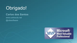 Obrigado!
Carlos dos Santos
www.carloscds.net
@cdssoftware
 