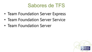 Sabores de TFS
• Team Foundation Server Express
• Team Foundation Server Service
• Team Foundation Server
 