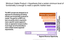 3
Minimum Viable Product = Hypothesis that a certain minimum level of
functionality is enough to meet a specific market ne...