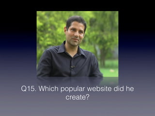 Q15. Which popular website did he
            create?
 