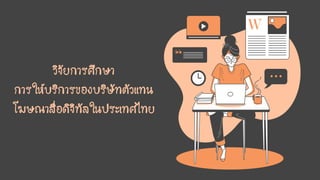 วิจัยการศึกษา
การให้บริการของบริษัทตัวแทน
โฆษณาสื่อดิจิทัลในประเทศไทย
 