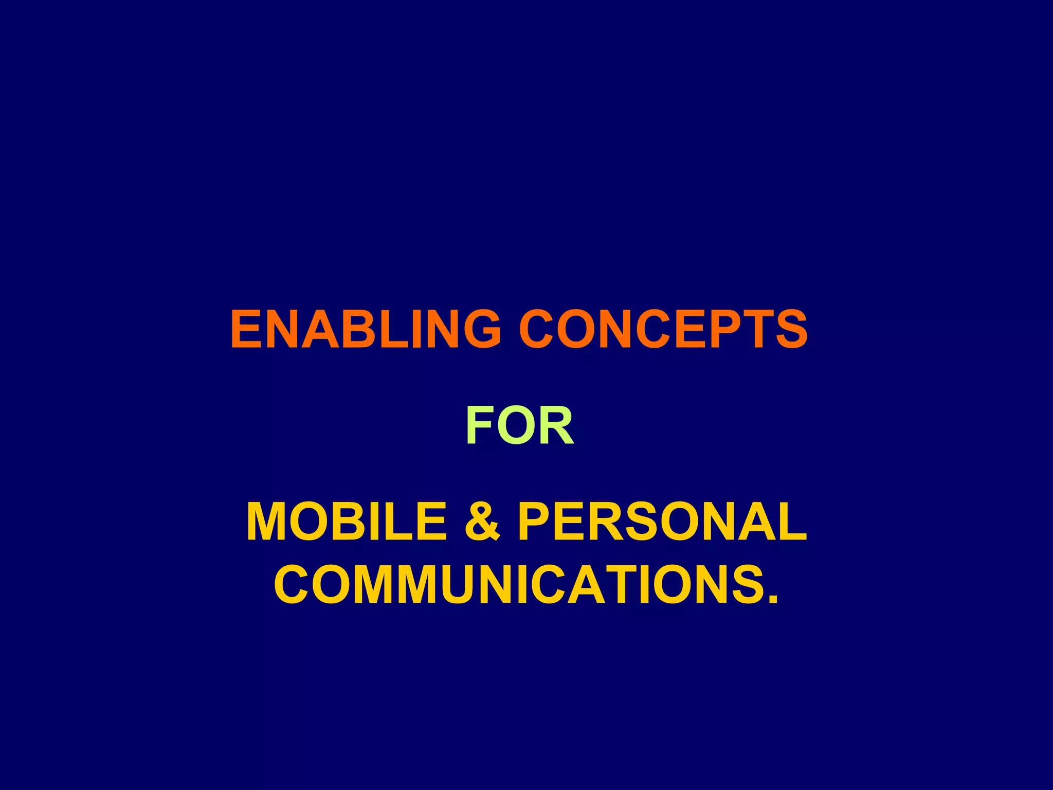 ENABLING CONCEPTS
      FOR
MOBILE & PERSONAL
 COMMUNICATIONS.
 