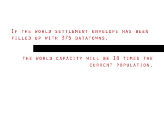 If the world settlement envelope has been
filled up with 376 datatowns,


   the world capacity will be 18 times the
                       current population.
 