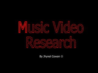 Music Video  Research By Jhynel Cowan   