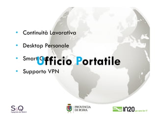 • Continuità Lavorativa

• Desktop Personale

       Ufficio Portatile
• Smart Card

• Supporto VPN
 