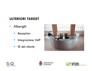 ULTERIORI TARGET

• Alberghi
    Reception

    Integrazione VoIP

    ID del cliente
 