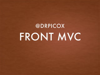 FRONT MVC
@DRPICOX
 