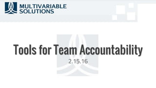 Tools for Team Accountability
2.15.16
 