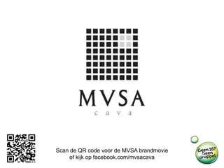 INFORMATIE
       MVSA MIXXES
Scan de QR code voor de MVSA brandmovie
     of kijk op facebook.com/mvsacava
 