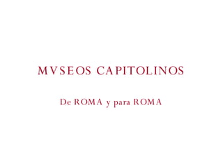 MVSEOS CAPITOLINOS De ROMA y para ROMA 