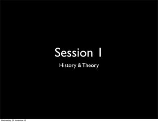 Session 1
History & Theory
Wednesday, 25 November 15
 