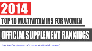 http://top10supplements.com/2014s-best-multivitamin-for-women/
 