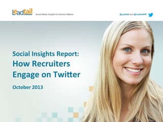 Social Media Insights for Decision Makers @Leadtail and @LeadtailHR
Social	
  Insights	
  Report:	
  
How	
  Recruiters	
  
Engage	
  on	
  Twi8er	
  
October	
  2013	
  
 