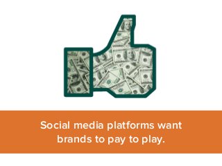 Social media platforms want 
brands to pay to play. 
 