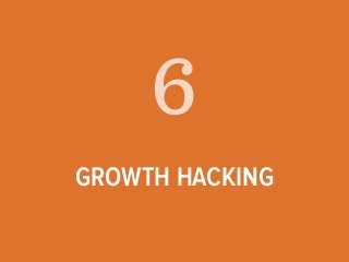 6 
GROWTH HACKING 
 