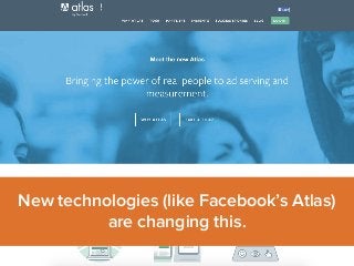 New technologies (like Facebook’s Atlas) 
are changing this. 
 