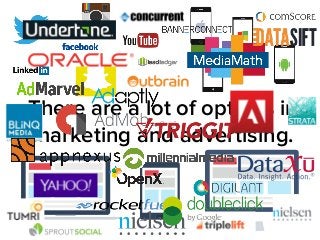 There are a lot of options in 
marketing and advertising. 
 