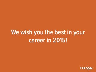 We wish you the best in your 
career in 2015! 
