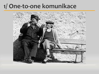 1/ One-to-one komunikace

 