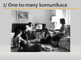 2/ One-to-many komunikace

 