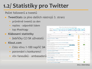 Počet followerů a tweetů
● TweetStats (a plno dalších nástrojů 3. stran)
 průměrně tweetů za den
 replies - odpovědi lid...