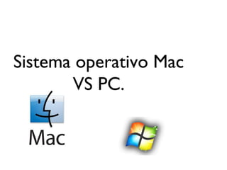 Sistema operativo Mac
VS PC.
 