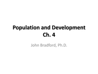 Population and Development
Ch. 4
John Bradford, Ph.D.
 
