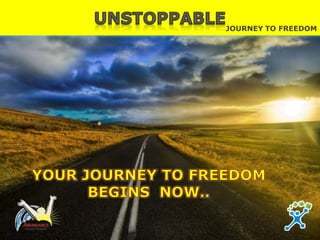 UNSTOPPABLE Journeyto freedom YOUR JOURNEY TO FREEDOM BEGINS  NOW.. 