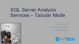 SQL Server Analysis
Services – Tabular Mode
Diego Nogare
Business Intelligence
@DiegoNogare
 