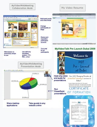 MyVd oR s me
                                                                                    ie e u
                                       Resumes/CVs – get a competitive edge by adding a professional and custom video to your emailed resume or CV
  Up to 10 persons...




                                                                           MyVd oR s me
                                                                              ie e u                        My Video Resume




                                    U.A.E. Certificate of Formation

                        Member: Dubai Direct Selling Educational Institute

                        registered under Dubai Chamber of Commerce


This is just the beginning in U.A.E !
 