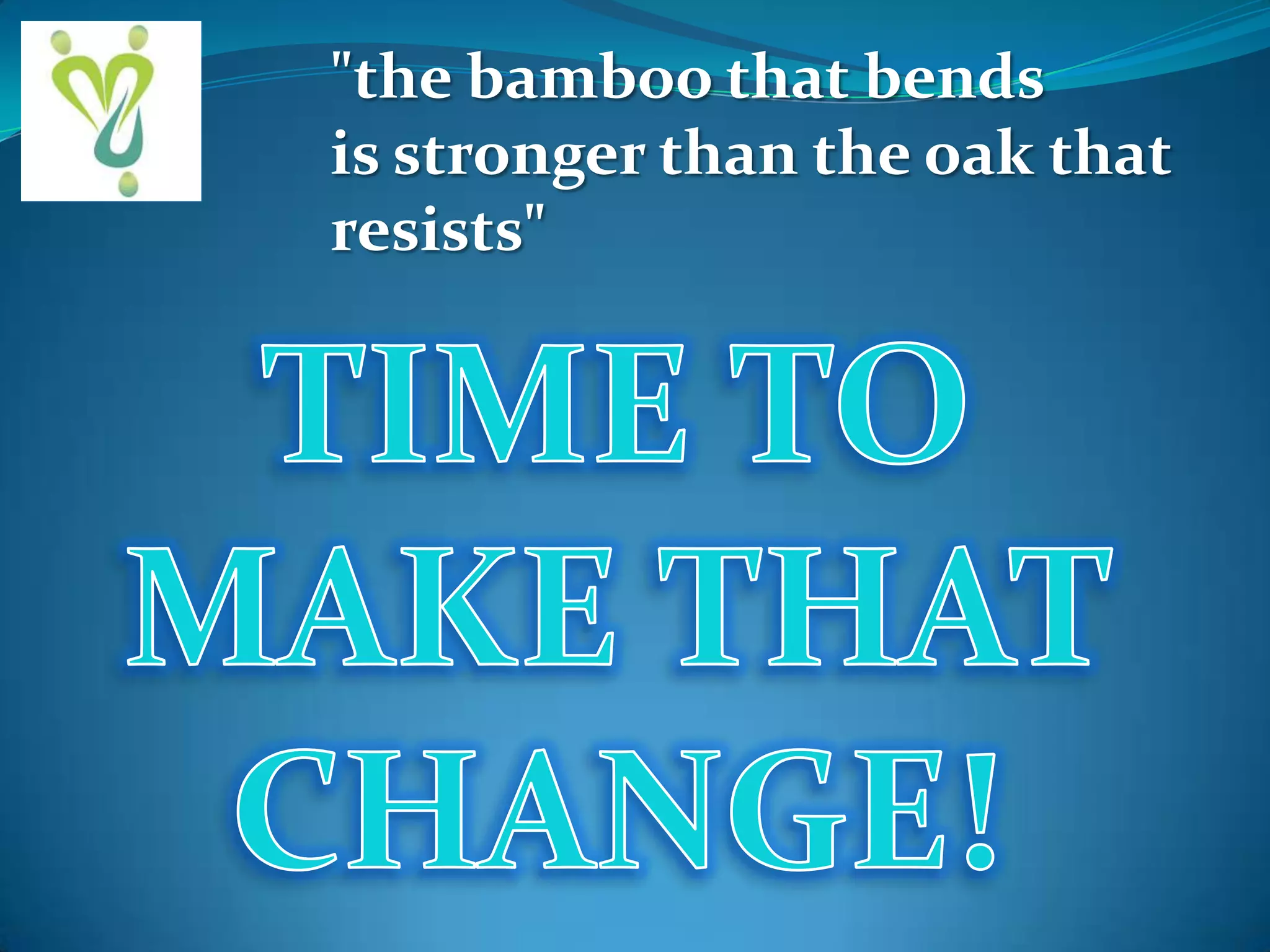 "the bamboo that bends
is stronger than the oak that
resists"

 