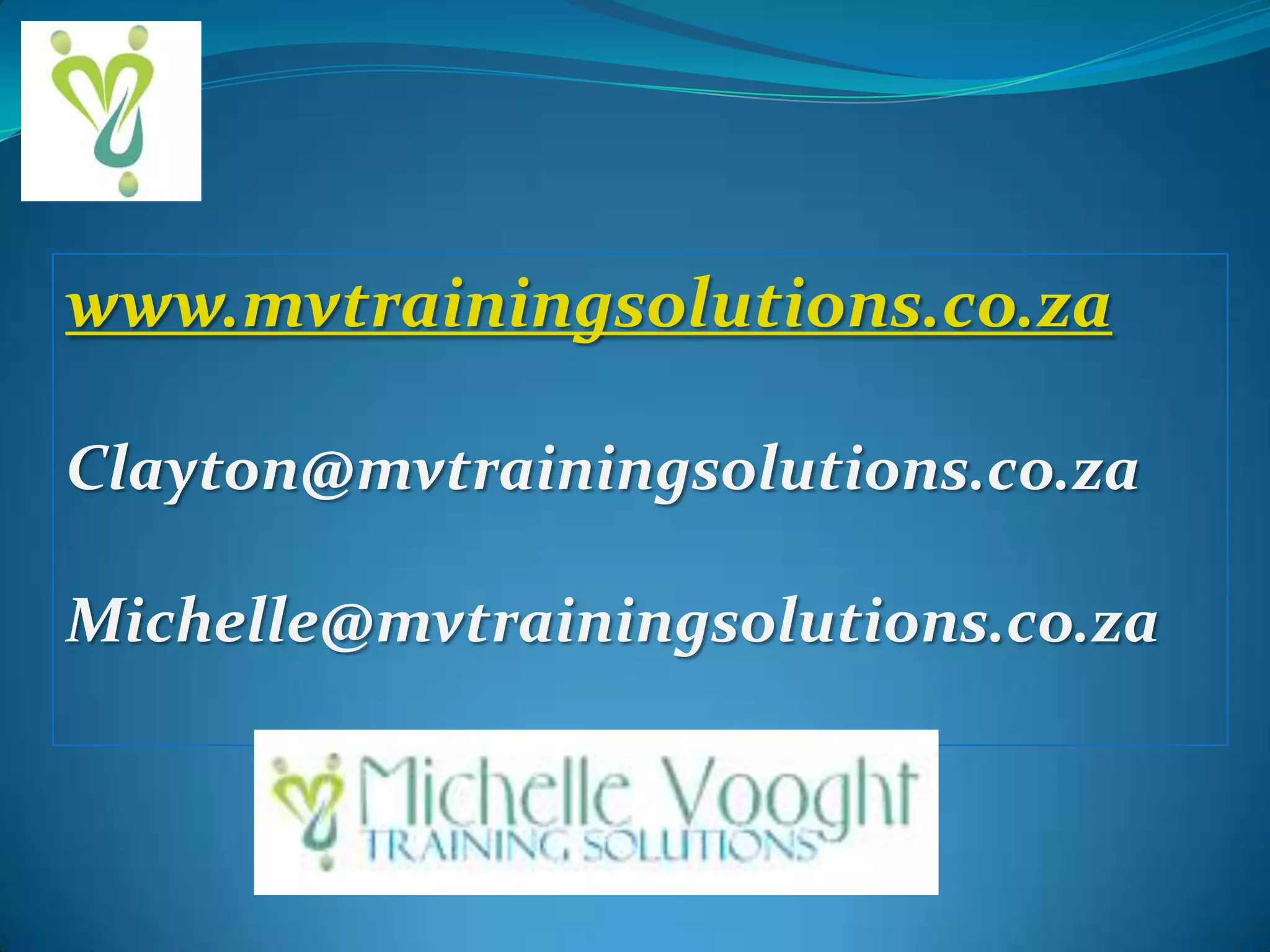 www.mvtrainingsolutions.co.za
Clayton@mvtrainingsolutions.co.za
Michelle@mvtrainingsolutions.co.za

 