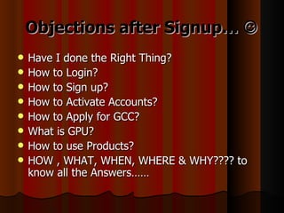 Objections after Signup… 
   Have I done the Right Thing?
   How to Login?
   How to Sign up?
   How to Activate Acco...