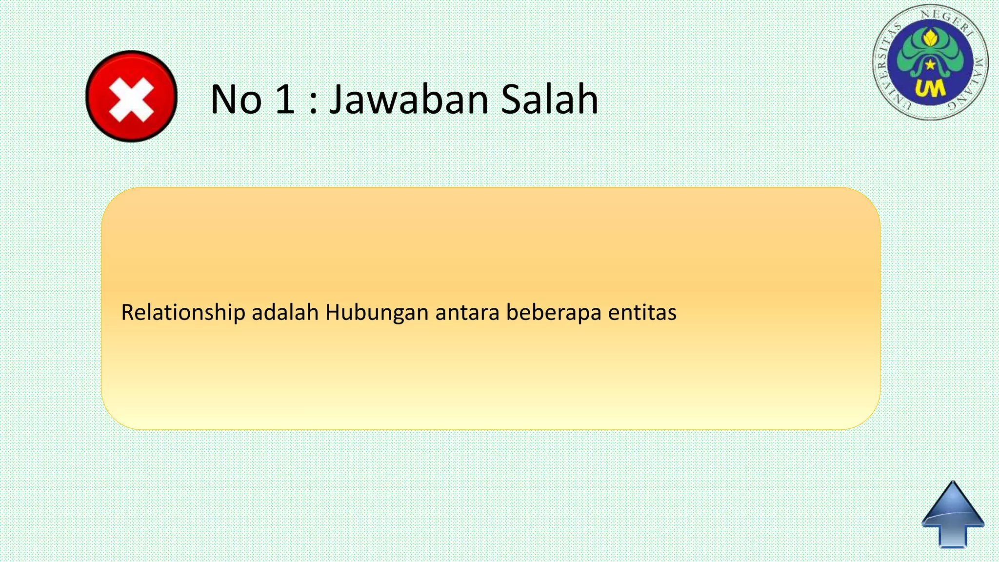 No 1 : Jawaban Salah
Relationship adalah Hubungan antara beberapa entitas
 