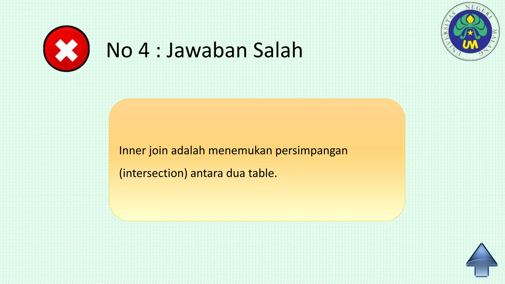 No 4 : Jawaban Salah
Inner join adalah menemukan persimpangan
(intersection) antara dua table.
 