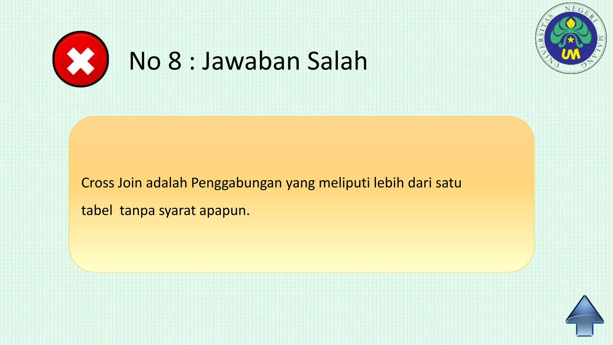 No 8 : Jawaban Salah
Cross Join adalah Penggabungan yang meliputi lebih dari satu
tabel tanpa syarat apapun.
 