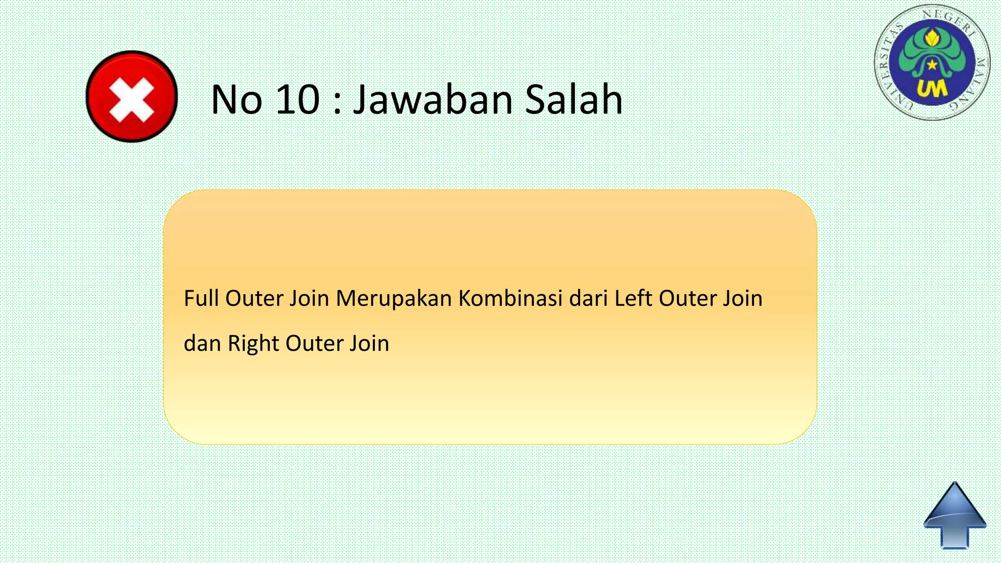 No 10 : Jawaban Salah
Full Outer Join Merupakan Kombinasi dari Left Outer Join
dan Right Outer Join
 