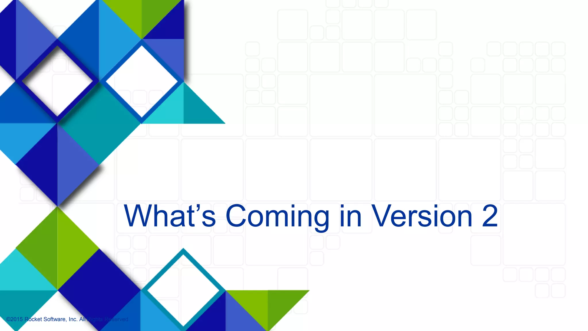 34
What’s Coming in Version 2
©2015 Rocket Software, Inc. All Rights Reserved.
 