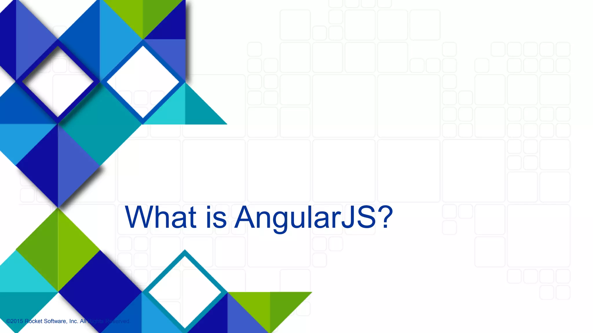 4
What is AngularJS?
©2015 Rocket Software, Inc. All Rights Reserved.
 