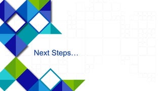 17
Next Steps…
 