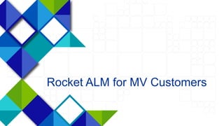 9
Rocket ALM for MV Customers
 