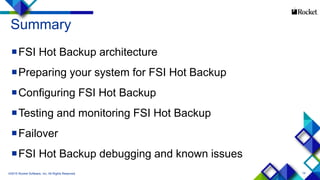 14
Summary
FSI Hot Backup architecture
Preparing your system for FSI Hot Backup
Configuring FSI Hot Backup
Testing and monitoring FSI Hot Backup
Failover
FSI Hot Backup debugging and known issues
©2015 Rocket Software, Inc. All Rights Reserved.
 