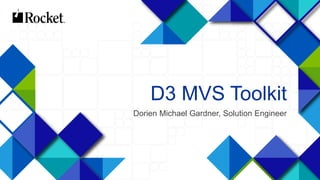 1
D3 MVS Toolkit
Dorien Michael Gardner, Solution Engineer
 