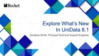 1
Explore What’s New
In UniData 8.1
Jonathan Smith, Principal Technical Support Engineer
 