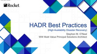 1
HADR Best Practices
(High Availability Disaster Recovery)
Stephen M. O’Neal
WW Multi Value Principal Solutions Architect
HADR Best Practices
 