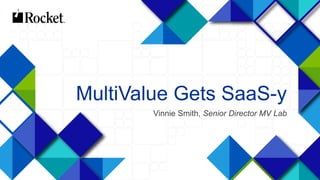 1
MultiValue Gets SaaS-y
Vinnie Smith, Senior Director MV Lab
 