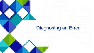 4
Diagnosing an Error
 